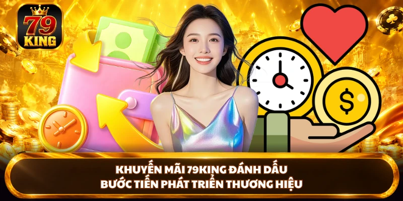 Khuyến mãi 79KING đánh dấu bước tiến phát triển thương hiệu